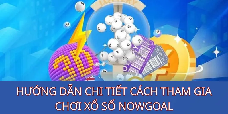Hướng dẫn chi tiết cách tham gia chơi xổ số Nowgoal