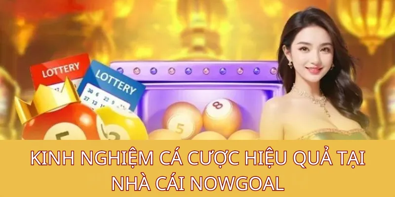Kinh nghiệm cá cược hiệu quả tại nhà cái Nowgoal
